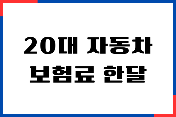 20대 자동차 보험료 한달 얼마일까 보험 가입, 보장내용