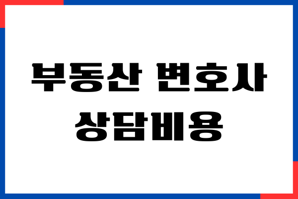 부동산 변호사 상담비용, 부동산 소송 절차, 상담 후기