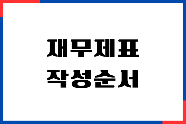 재무제표 작성순서, 작성 방법, 기업 회계 절차 정리