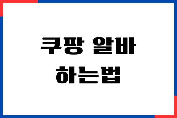 쿠팡 알바 하는법, 신청 지원 하기, 급여 안내