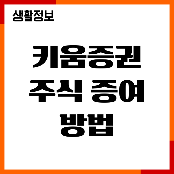 키움증권 주식 증여 방법, 주식 선물, 증여세 신고 납부